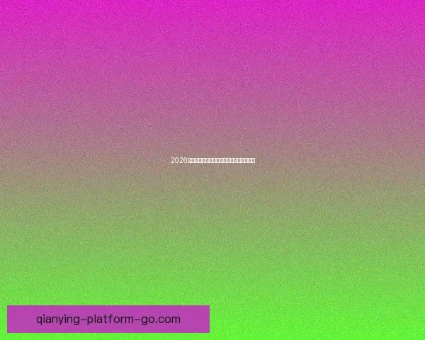 千赢平台体验全面解析是否真的好用值得信赖